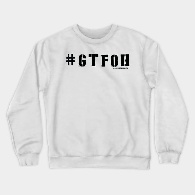 #GTFOH = get the F* outta here Crewneck Sweatshirt by HacknStack